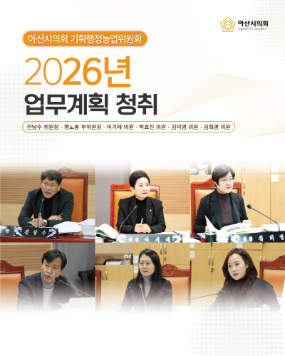 아산시의회 기획행정농업위원회, 2026년도 주요업무 추진상황 보고 청취